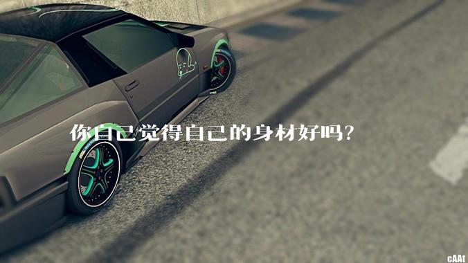 你自己觉得自己的身材好吗？