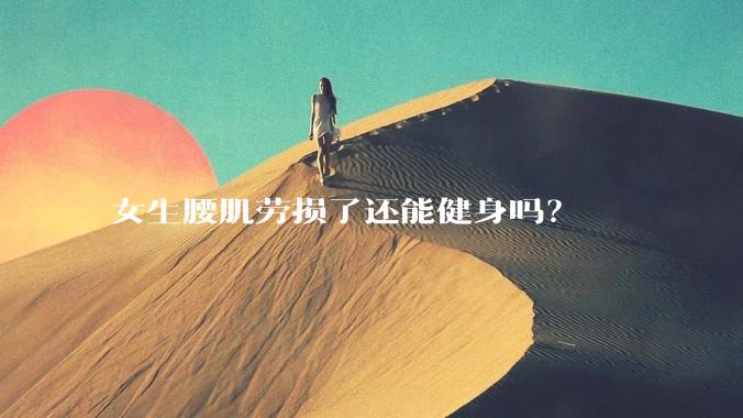 女生腰肌劳损了还能健身吗？