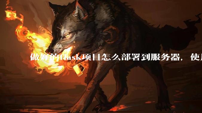 做好的flask项目怎么部署到服务器，使用公网ip可访问？